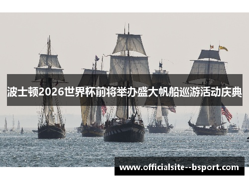 波士顿2026世界杯前将举办盛大帆船巡游活动庆典