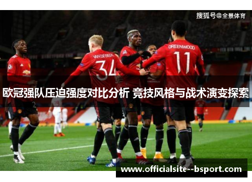 欧冠强队压迫强度对比分析 竞技风格与战术演变探索